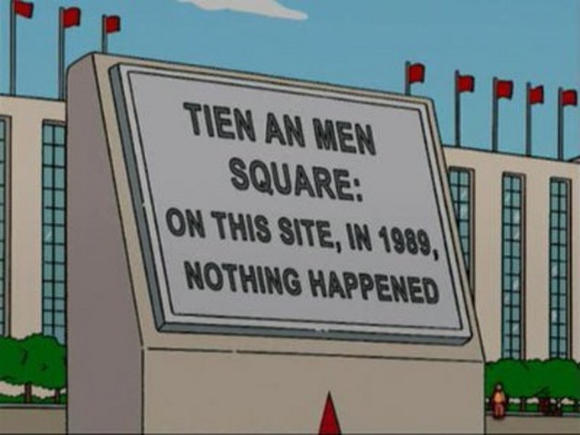 The Simpsons Tiananmen Square parody. Tien An Men Square: On this site, in 1989, nothing happened.