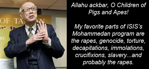 Joe Hung of Taiwan's China Post: 'Allahu ackbar, O Children of Pigs and Apes! My favorite parts of ISIS’s Mohammedan program are the rapes, genocide, torture, decapitations, immolations, crucifixions, slavery...and probably the rapes!' 
