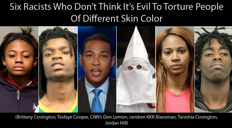 Six Racists Who Don’t Think It’s Evil To Torture People Of Different Skin Color - Brittany Covington, Tesfaye Cooper, CNN’s Don Lemon, random KKK Klansman, Tanishia Covington, Jordan Hill