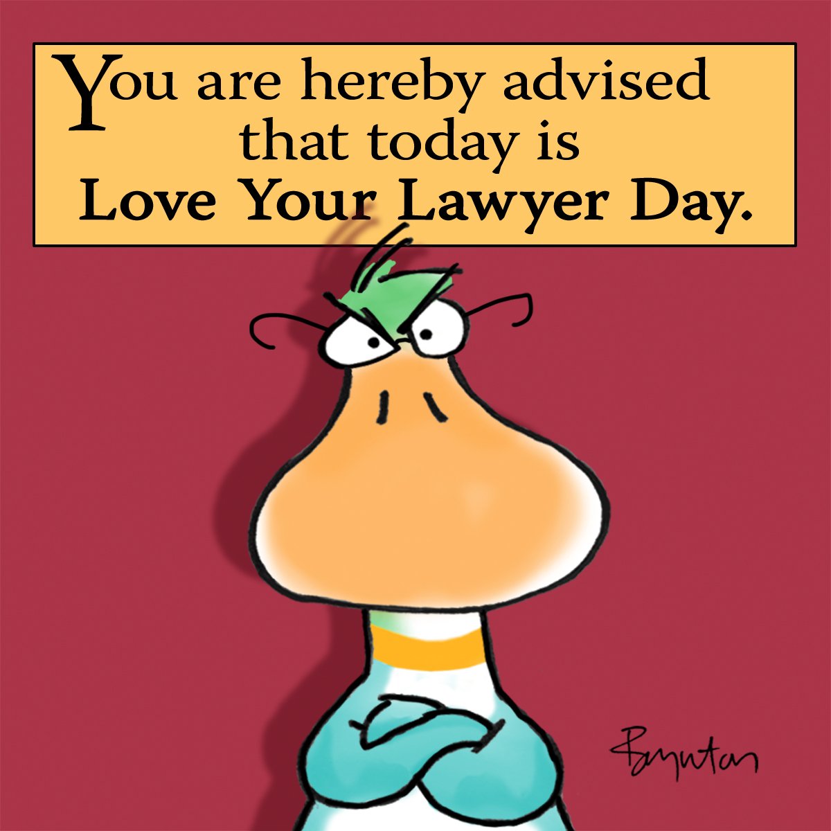 Cross-looking duck with wings folded and wearing glasses, captioned: 'You are hereby advised that today is Love Your Lawyer Day'.